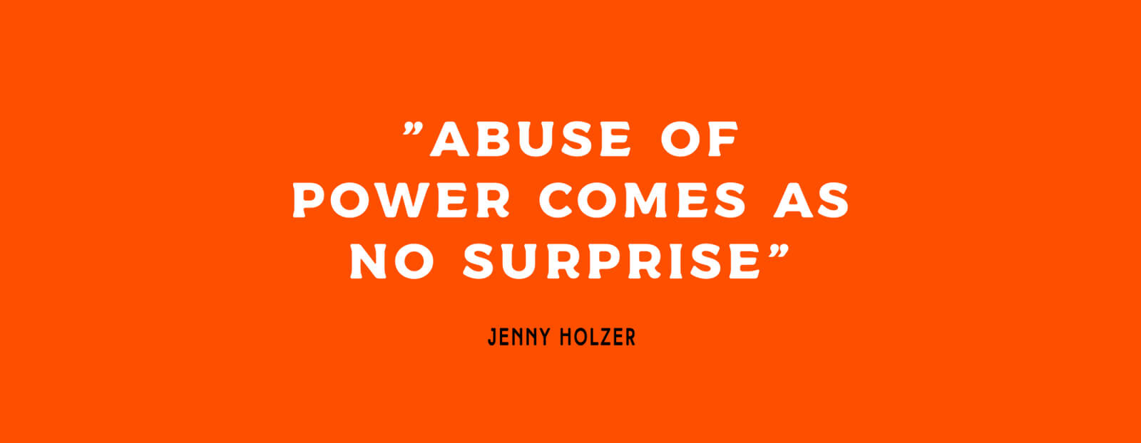 abuse of power comes as no surprise print jenny holzer