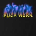 Fuck Work T-shirt