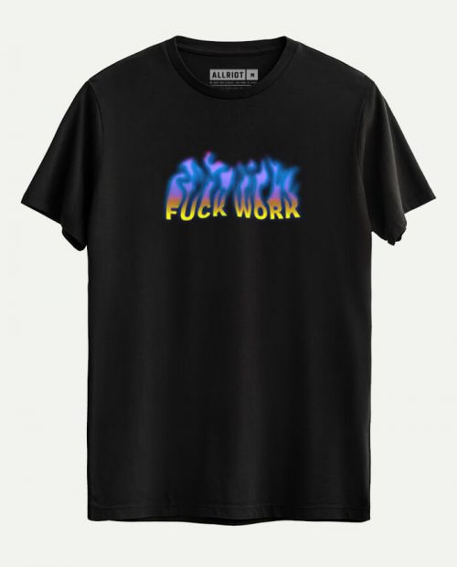 Fuck Work T-shirt