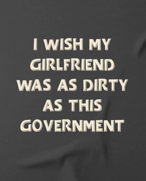 I Wish My Girlfriend Was As Dirty As This Government T-shirt