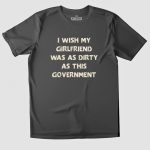 I Wish My Girlfriend Was As Dirty As This Government T-shirt