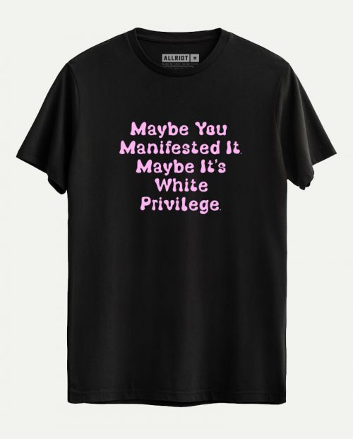 Maybe it’s white privilege t-shirt