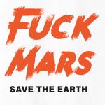 Fuck Mars, save the Earth t-shirt