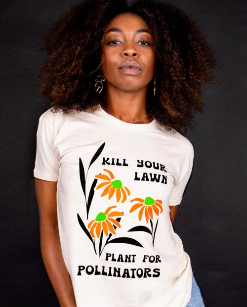 Kill your lawn - plant for pollinators t-shirt
