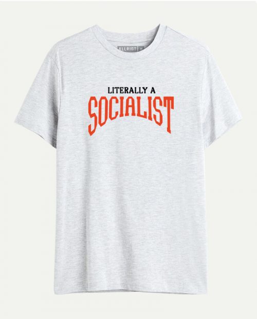 Literally a socialist t-shirt