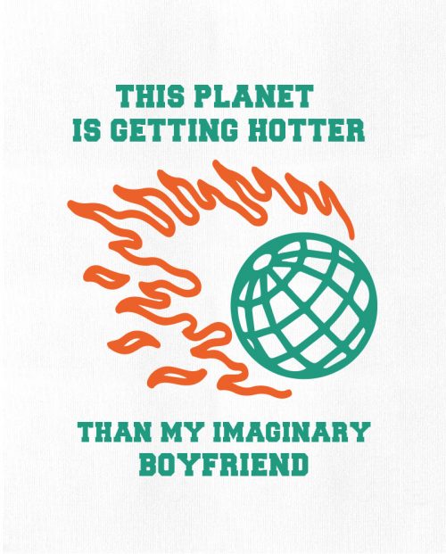 Planet is getting hotter than my imaginary boyfriend t-shirt