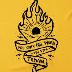 You Only Fail When You Stop Trying T-shirt